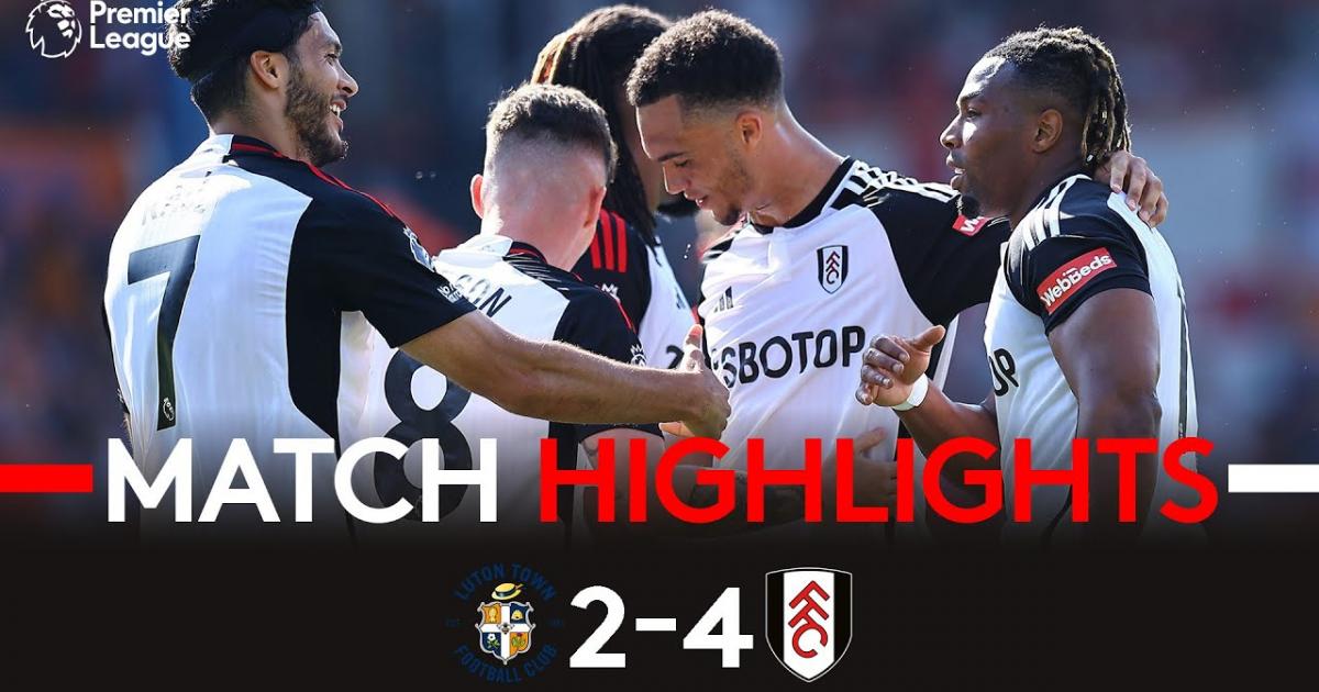 Highlights trận đấu giữa Luton và Fulham