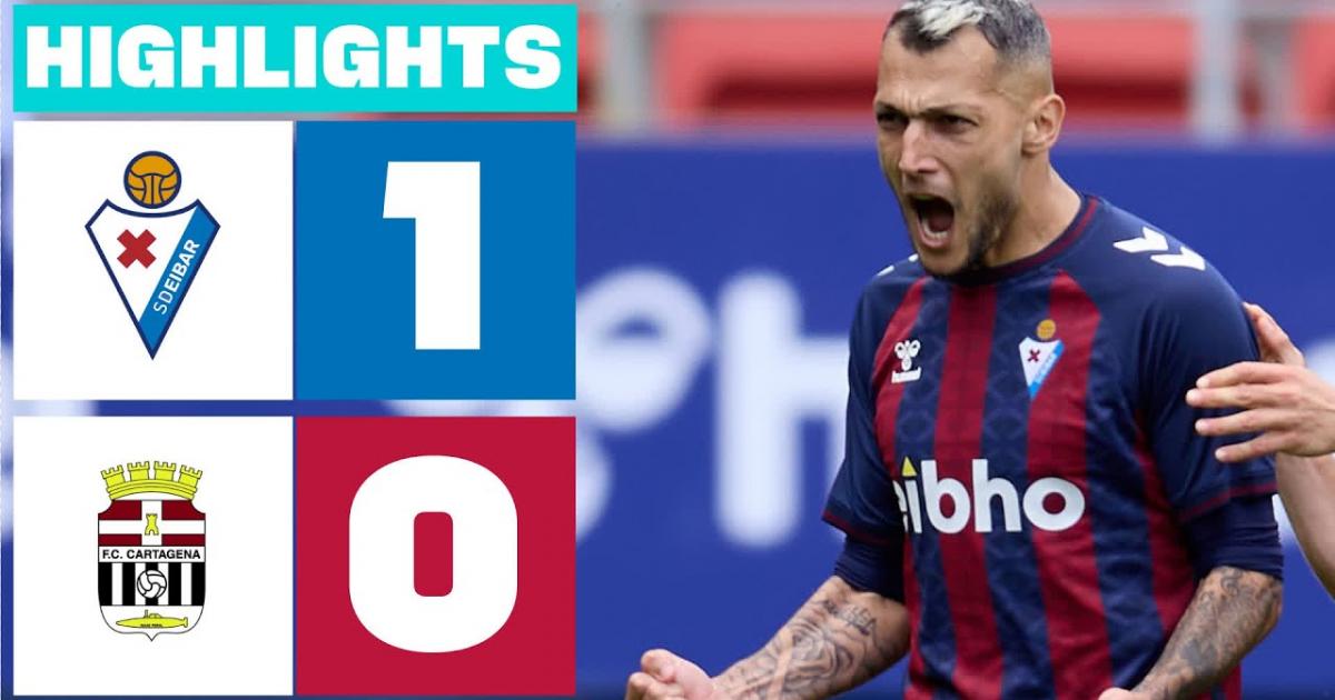 Highlights trận đấu giữa Eibar và FC Cartagena